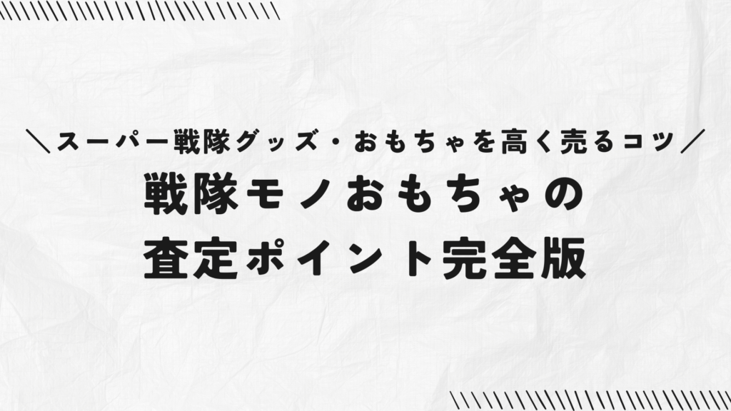 スーパー戦隊グッズを高く売るコツ｜戦隊モノおもちゃの査定ポイント完全版